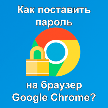 Как поставить пароль на браузер Google Chrome